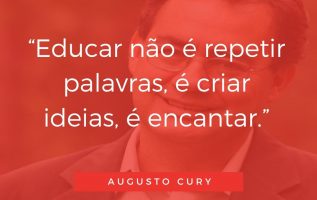 “Educar não é repetir palavras, é criar ideias, é encantar.” - Augusto Cury