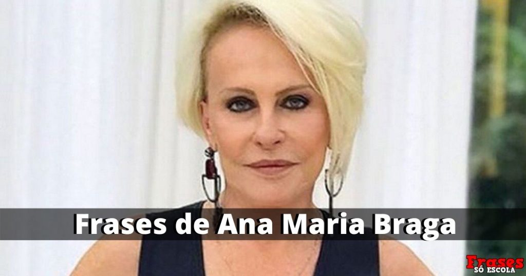 Frases de Ana Maria Braga